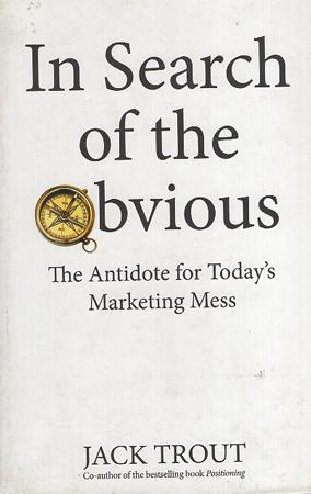 In Search of the Obvious : The Antidote for Today's Marketing Mess