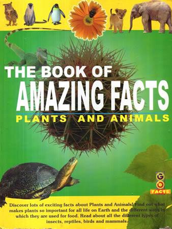The Book Of Amazing Facts - Plants and Animals