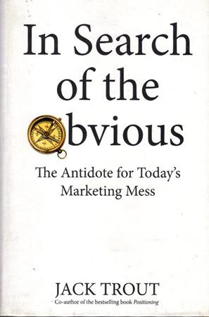 In search of the obvious : The Antidote for Today's Marketing Mess